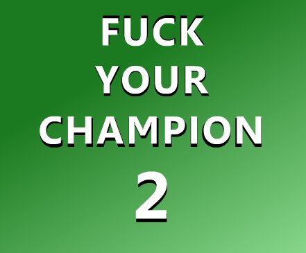Fuck Your Champion 2