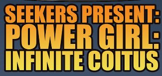 Seekers Present: Power Girl: Infinite Coitus
